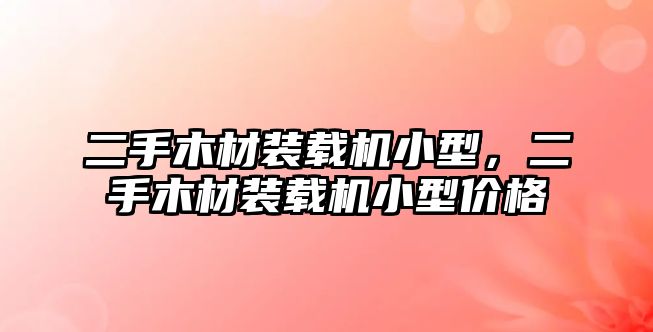 二手木材裝載機(jī)小型，二手木材裝載機(jī)小型價(jià)格