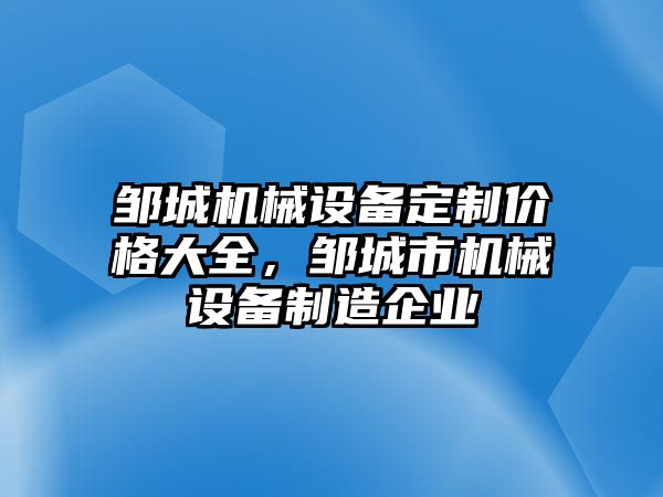 鄒城機(jī)械設(shè)備定制價格大全，鄒城市機(jī)械設(shè)備制造企業(yè)