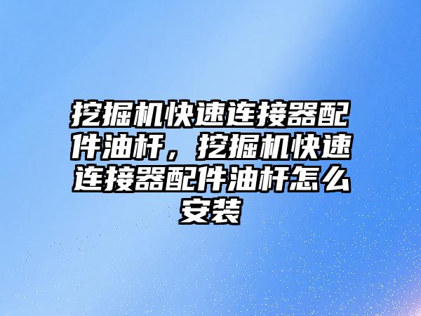 挖掘機快速連接器配件油桿，挖掘機快速連接器配件油桿怎么安裝