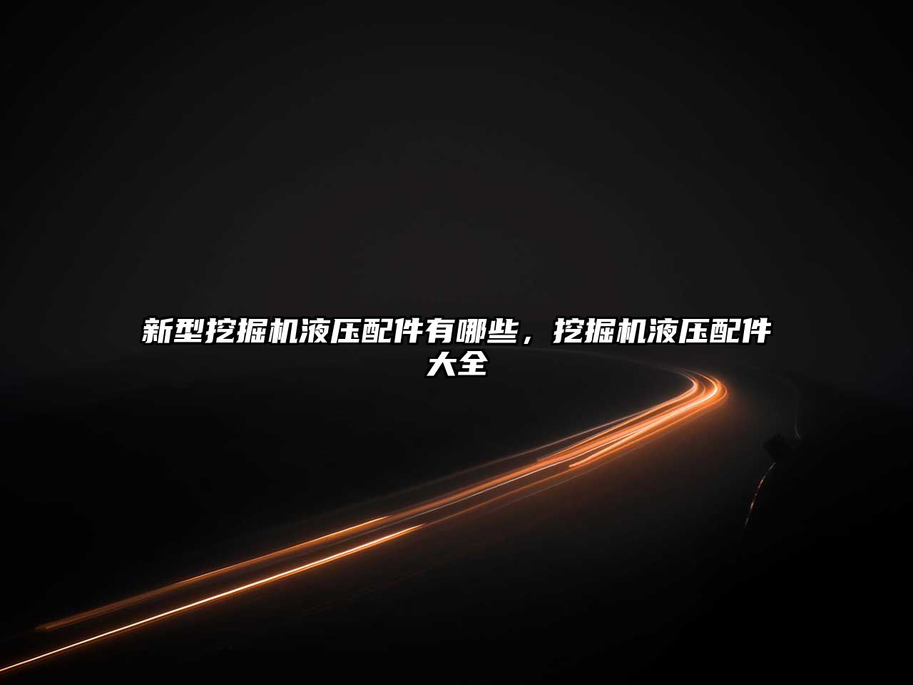 新型挖掘機(jī)液壓配件有哪些，挖掘機(jī)液壓配件大全